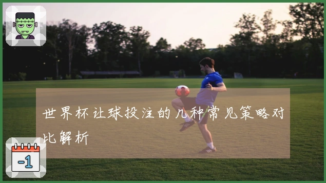 世界杯让球投注的几种常见策略对比解析