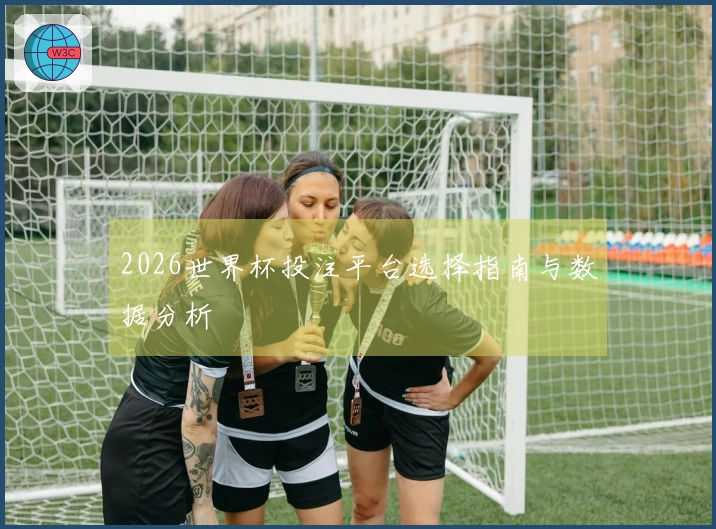 2026世界杯投注平台选择指南与数据分析