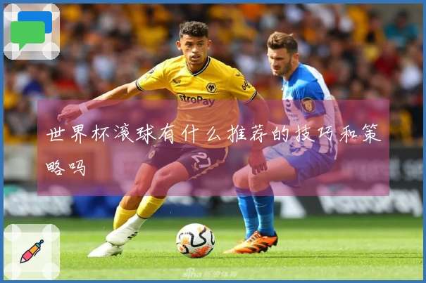 世界杯滚球有什么推荐的技巧和策略吗